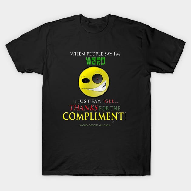 Weird? Thanks For the Compliment...Now move Along,,, T-Shirt by Rude